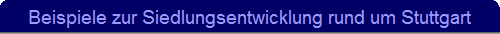 Beispiele zur Siedlungsentwicklung rund um Stuttgart